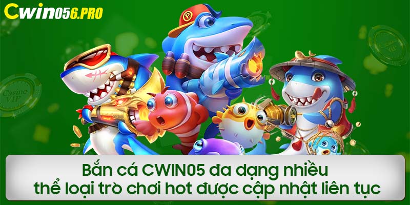 Bắn cá CWIN05 đa dạng nhiều thể loại trò chơi hot được cập nhật liên tục