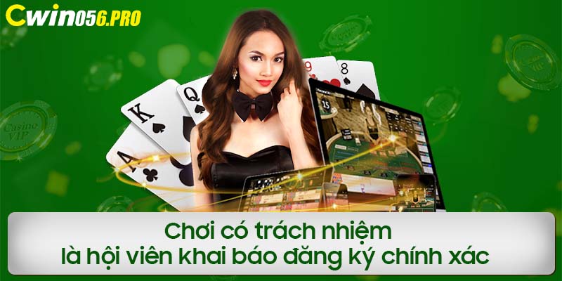 Chơi có trách nhiệm là hội viên khai báo đăng ký chính xác  