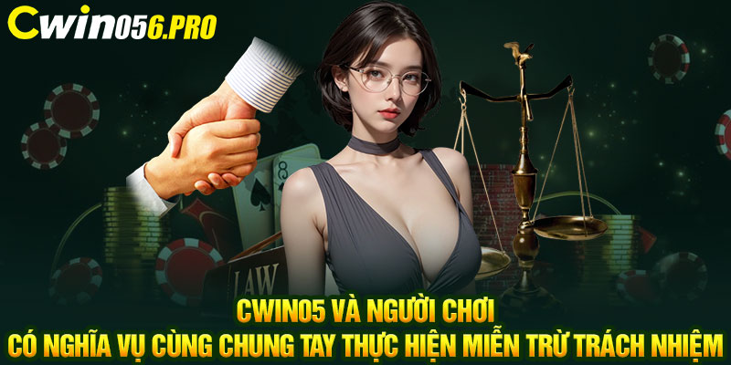 CWIN05 và người chơi có nghĩa vụ cùng chung tay thực hiện miễn trừ trách nhiệm