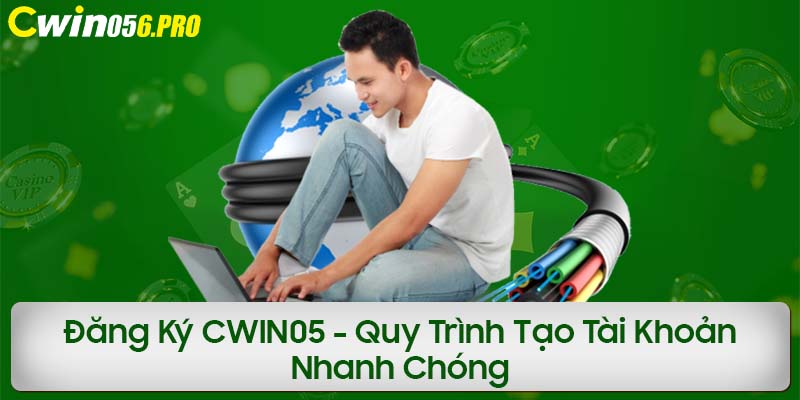 Đăng Ký CWIN05 - Quy Trình Tạo Tài Khoản Nhanh Chóng