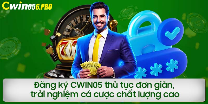 Đăng ký CWIN05 thủ tục đơn giản, trải nghiệm cá cược chất lượng cao