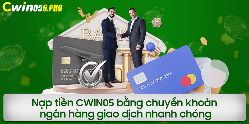 Nạp tiền CWIN05 bằng chuyển khoản ngân hàng giao dịch nhanh chóng