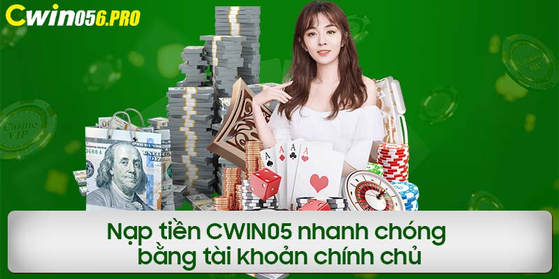 Nạp tiền CWIN05 nhanh chóng bằng tài khoản chính chủ