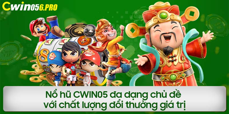 Nổ hũ CWIN05 đa dạng chủ đề với chất lượng đổi thưởng giá trị