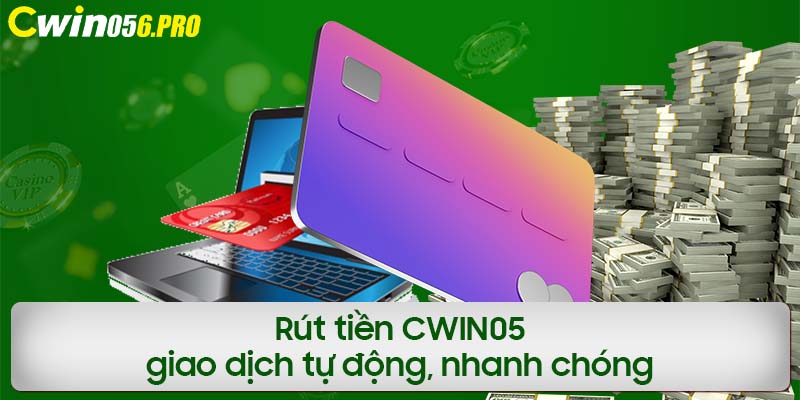 Rút tiền CWIN05 giao dịch tự động, nhanh chóng